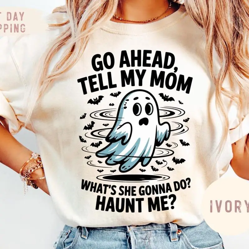 32 Go Ahead Tell My Mom What's She Gonna Do Haunt Me T shirt Funny GhosT