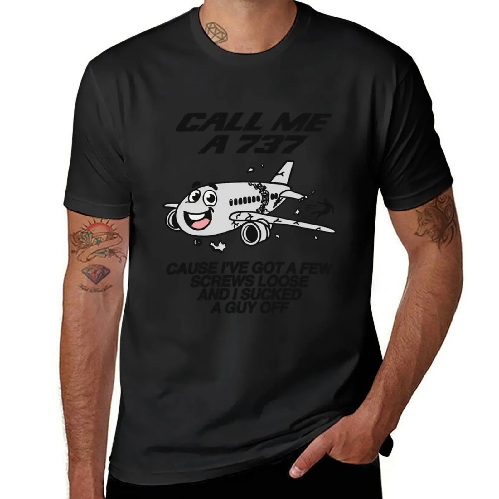 CALL ME A 737 A CAUSE I VE GOT A FEW SCREWS LOOSE AND I SUCKED GUY OFF T-Shirt customizeds quick-drying t shirt men