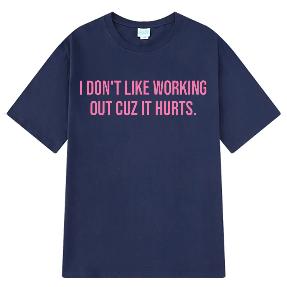 I Don't Like Working Out Cuz It Hurts Funny T-shirt Men's Women Fashion Comfort T Shirts Summer 100% Cotton Oversized T-shirts