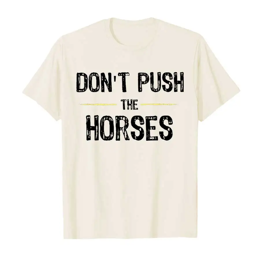 Don’t Push the Horses – Funny Meme Quote for Sarcastic Minds T-shirt Men Women 100% Cotton T Shirts Short Sleeve Tops P355 image 3
