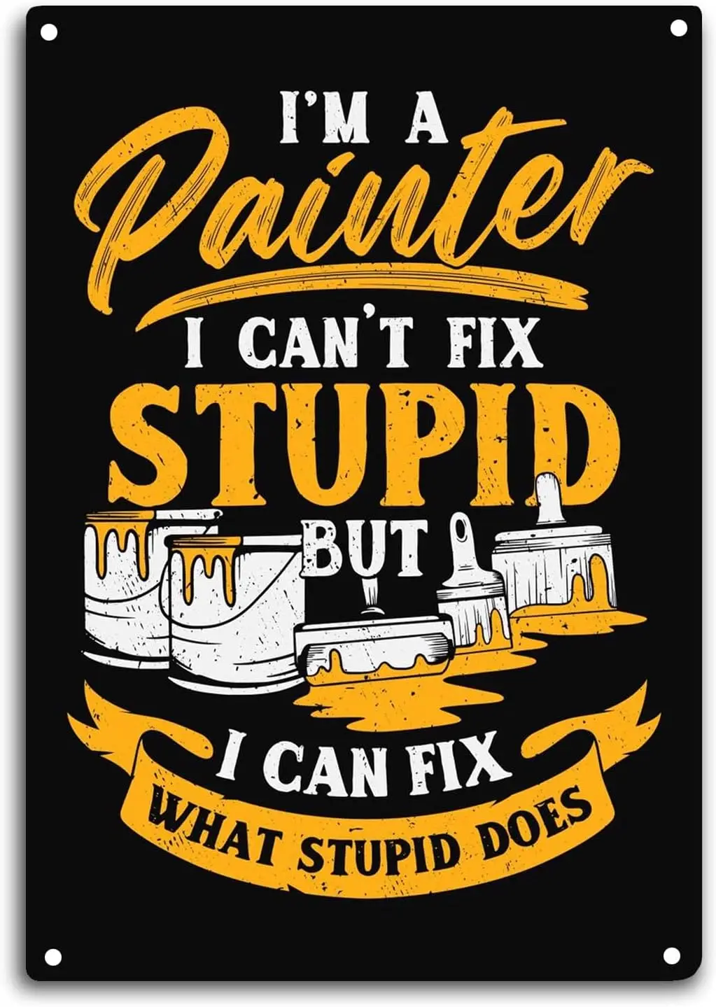 Painter Tin Sign Room Wall Window Decor I'm A Painter I Can't Stupid but I Can Fix What Stupid Does Funny Quote Wall Art sign