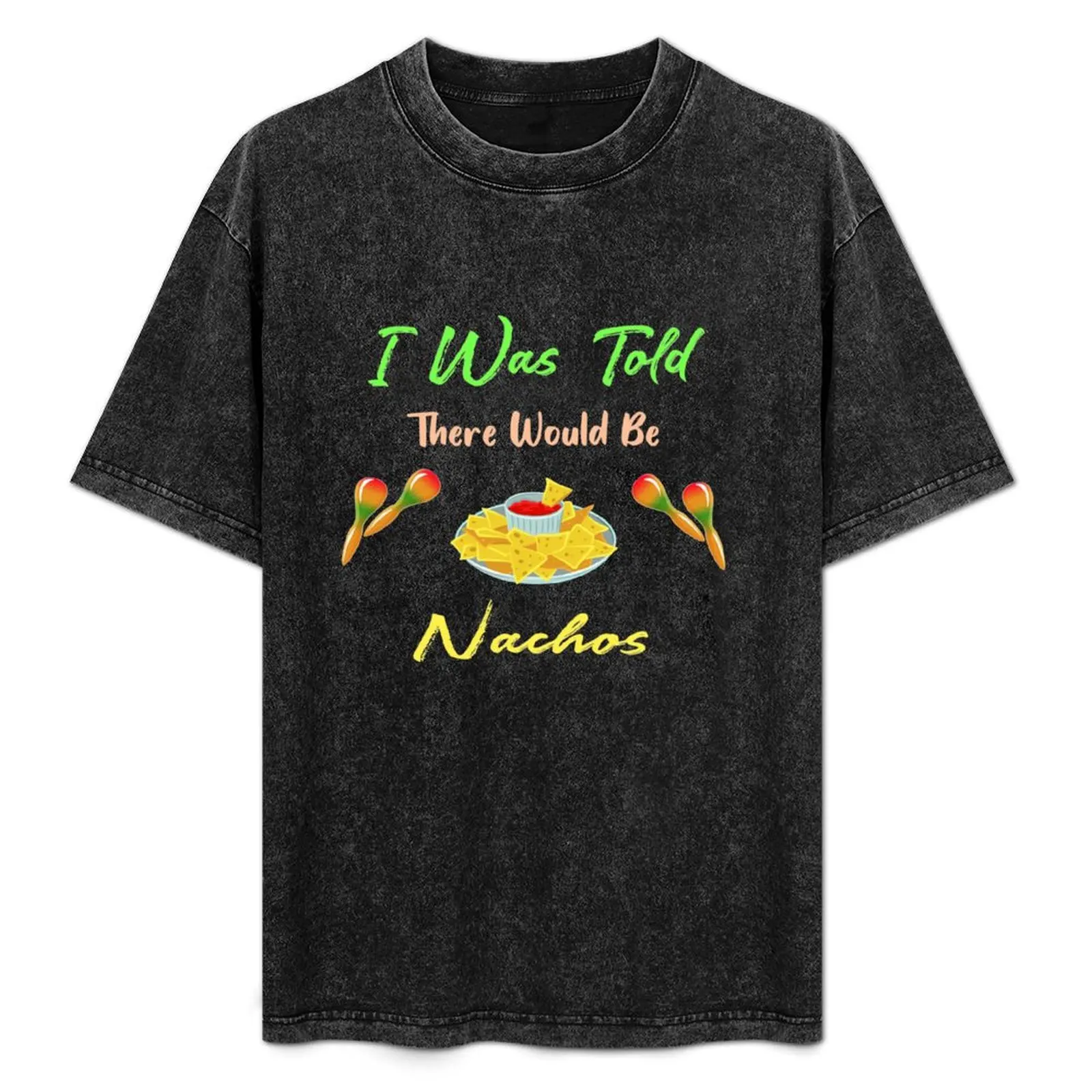 I Was Told There Would Be Nachos Funny Shirt T-Shirt Casual Street Style Short Sleeve Tee
