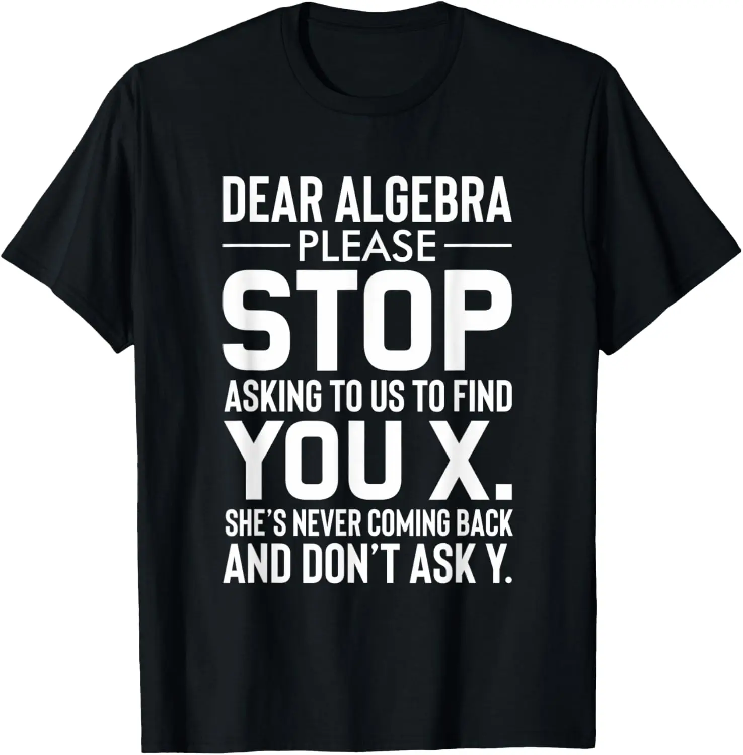 Funny Math Teacher Dear Algebra Stop Asking Us To Find X T-Shirt