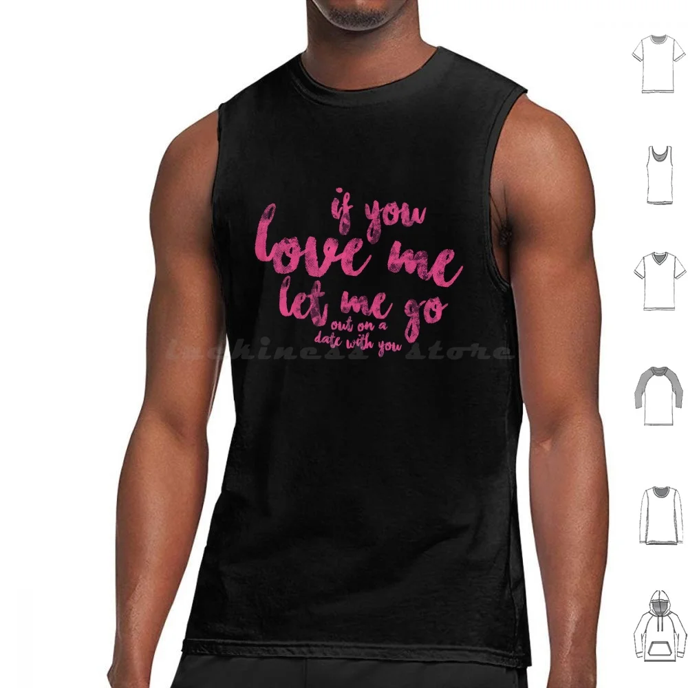 If You Love Me Let Me Go-Out On A Date With You-Tank Tops Vest Sleeveless If You Love Me Let Go Out On Date Panic