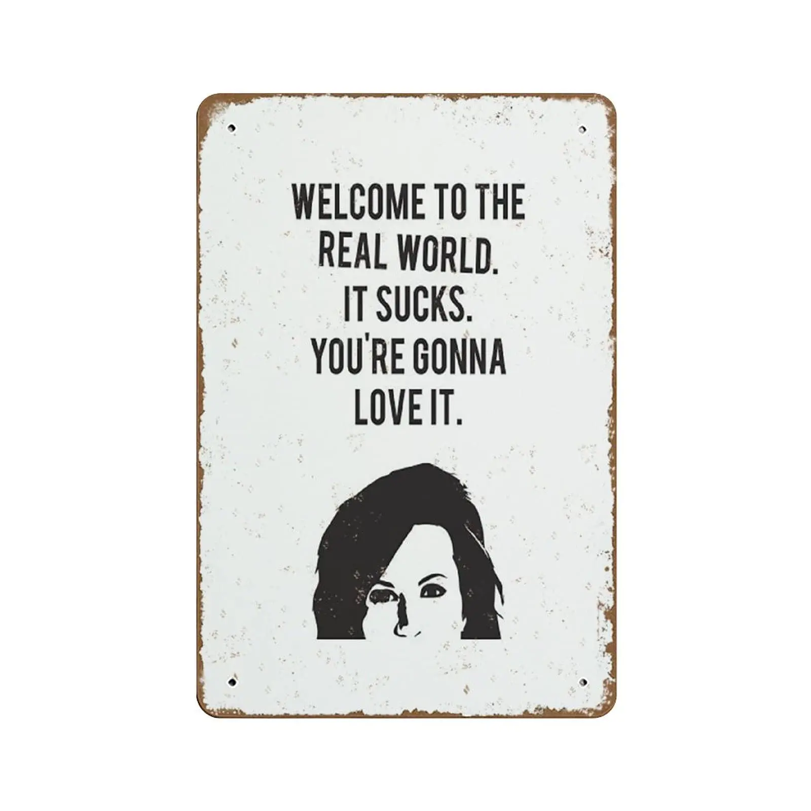 Metal Tin Sign - Monica Geller Welcome to The Real World It Sucks Youre Gonna Love It Wall Decor Typography Print Funny Quote Po