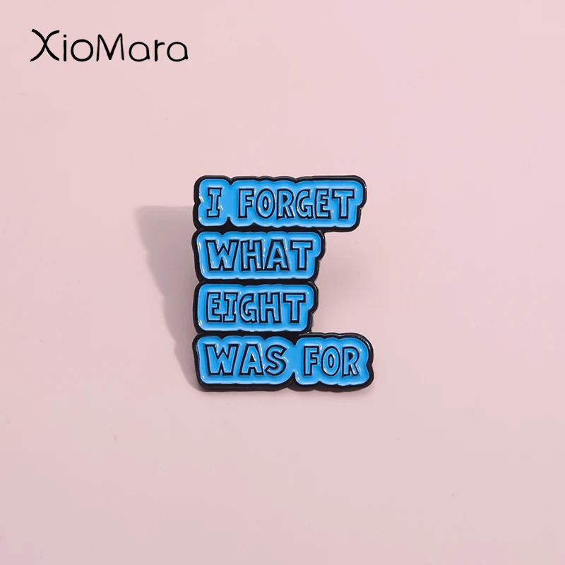 I Forget What Eight Was For Enamel Pins Custom Funny Proverb Word Brooches Lapel Badges Jewelry Gift For Best Friends