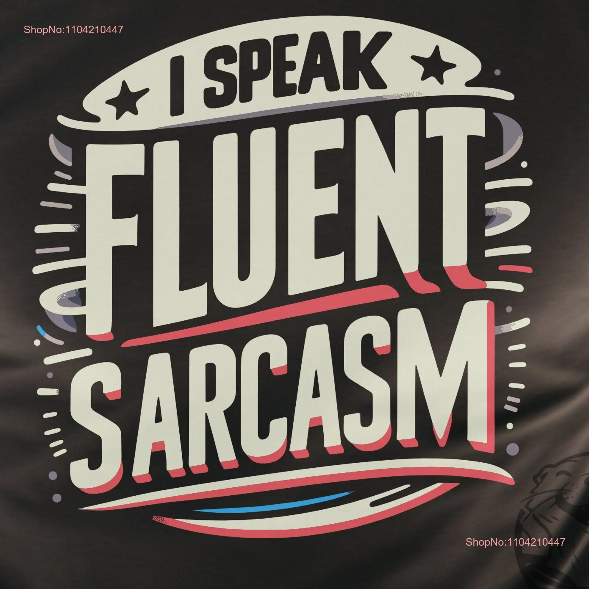 I Speak Fluent Sarcasm T Shirt Funny Casual Wear Sarcastic Humor Witty Quote Lover Humorous GT0027 long or short sleeves