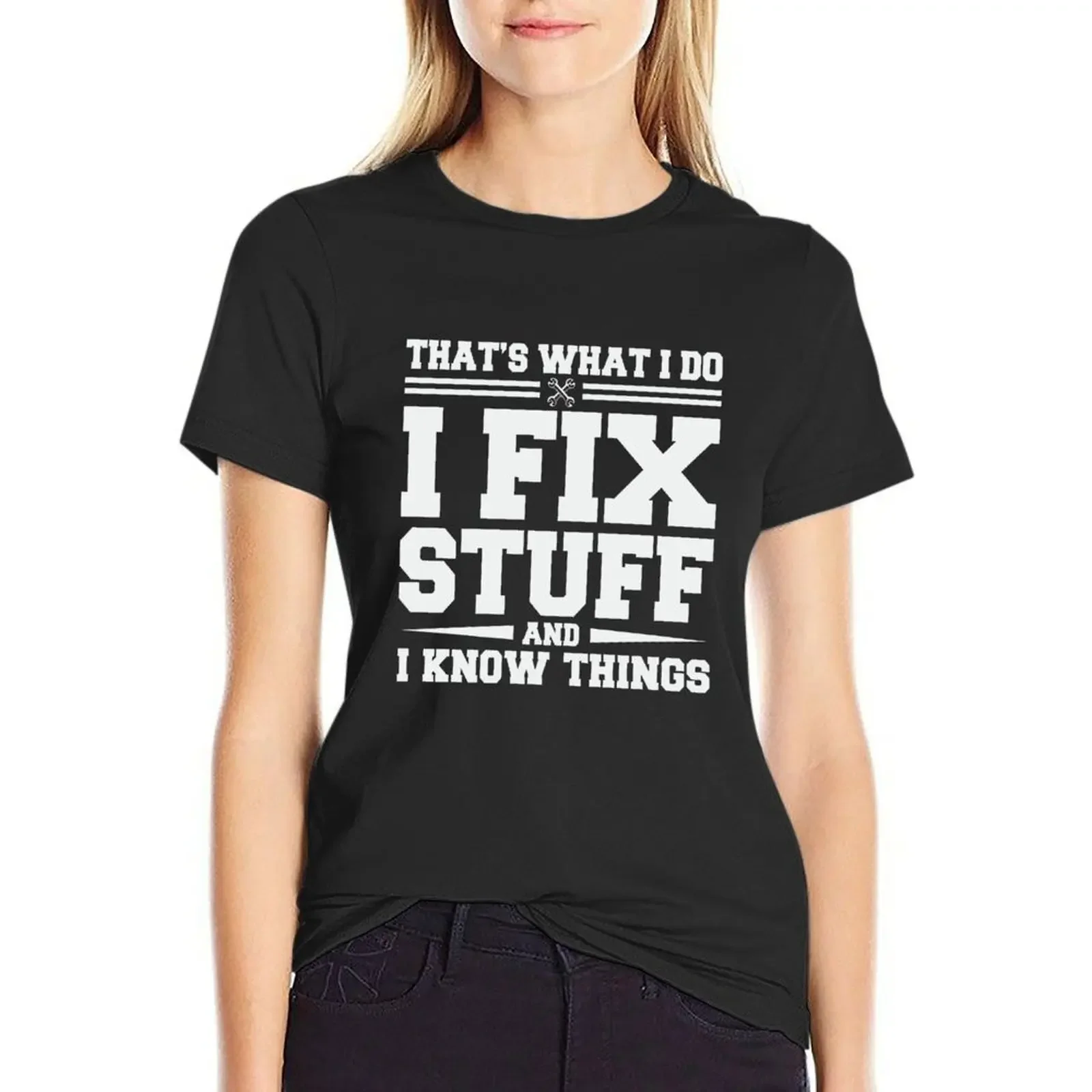 

That's What I Do I Fix Stuff And I Know Things T-shirt korean fashion summer clothes cute clothes t shirts for Women graphic