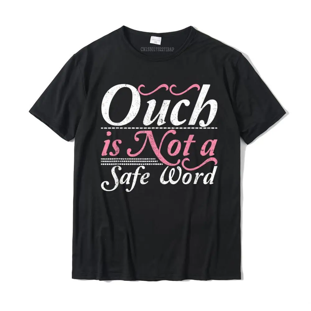 Ouch Is Not A Safe Word BDSM DDLG Sexy Kinky Fetish Sub Dom T-Shirt T Shirts Normal Cute Men Tops & Tees Normal Cotton