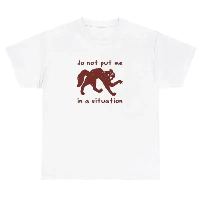 Do Not Put Me In A Situation T Shirt Funny Sarcastic Cat Lover Meme Humor Tee