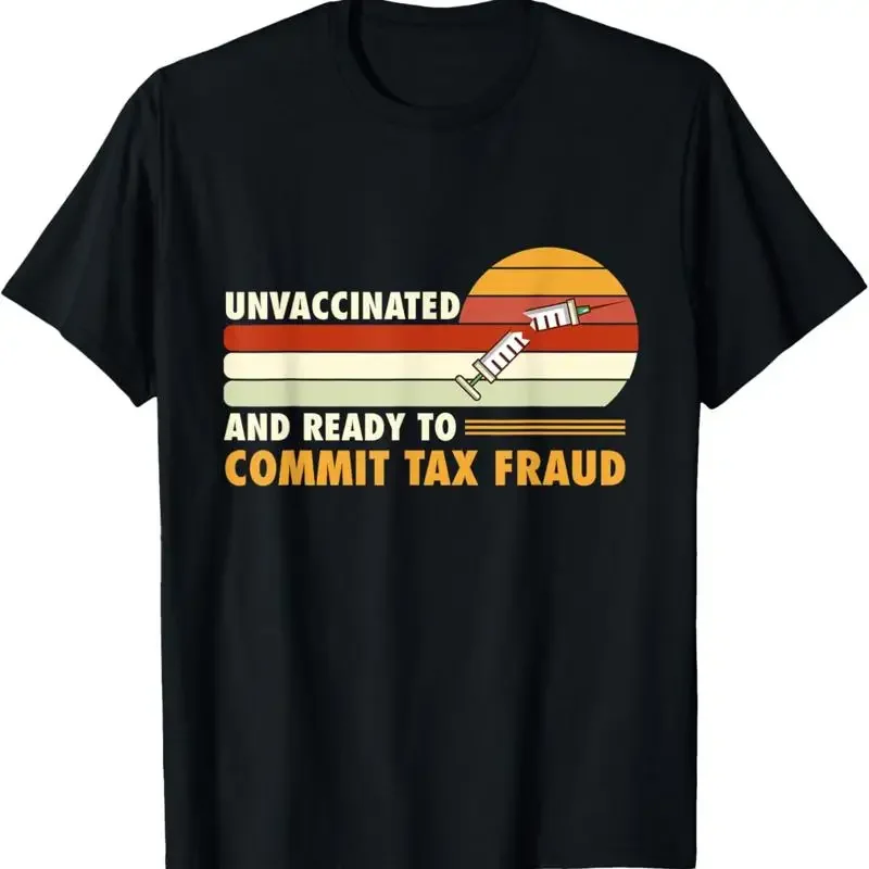Unvaccinated And Ready To Commit Tax Fraud T Shirt
