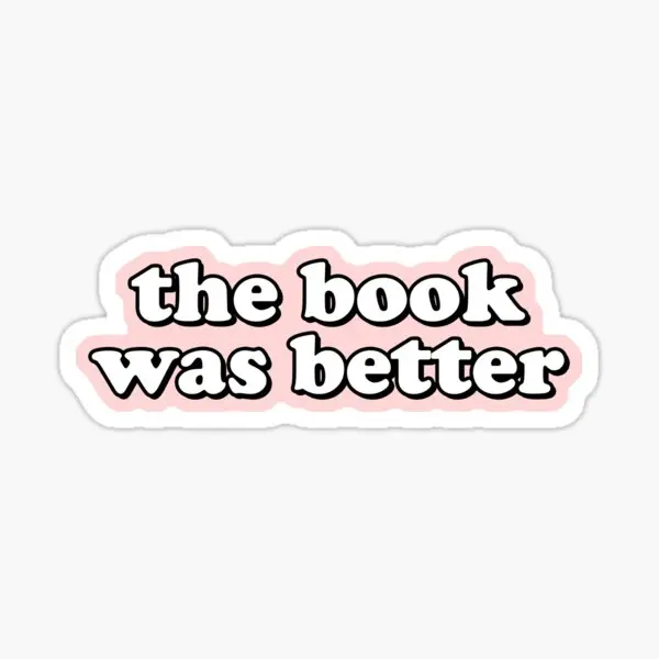 The Book Was Better  5PCS Stickers for Anime Water Bottles Home Room Wall Cartoon Funny Window Background Car Living Room Laptop