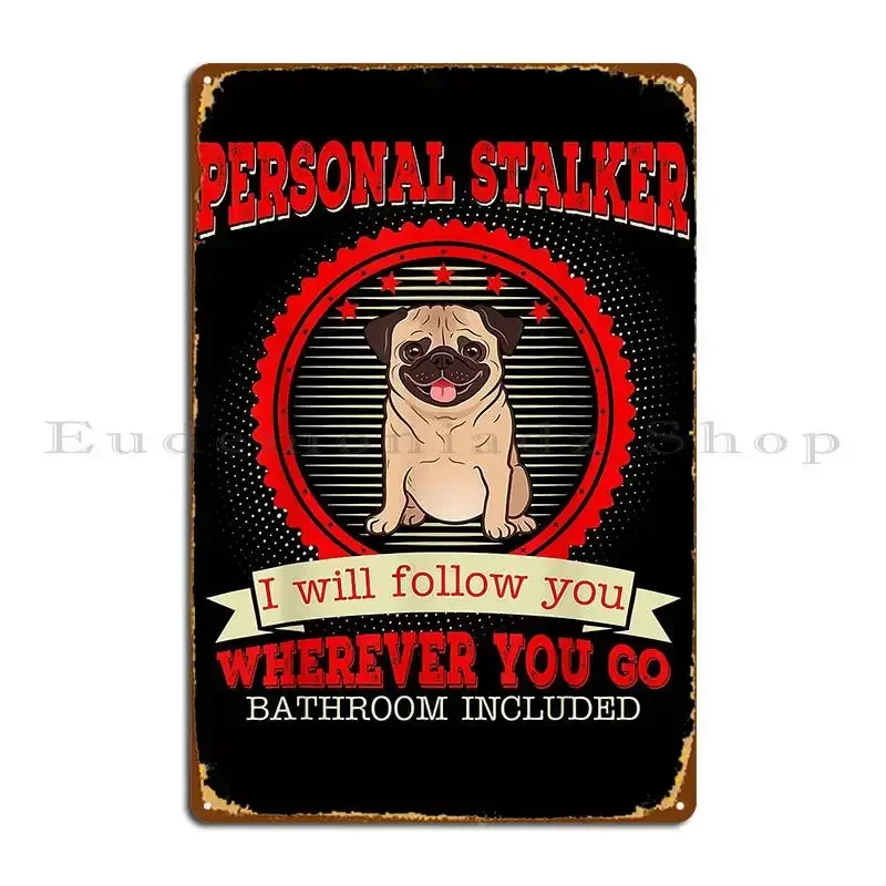 Pug Personal Stalker I Will Follow You Funny Gift Metal Sign Wall Mural Plaques Customized Pub Decoration Tin Sign Poster