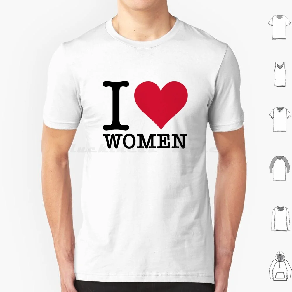 I Love Women! T Shirt Cotton Men Women DIY Print Funny Humor Souvenir Sayings Love Heart Women Girls Heterosexuality Feminine