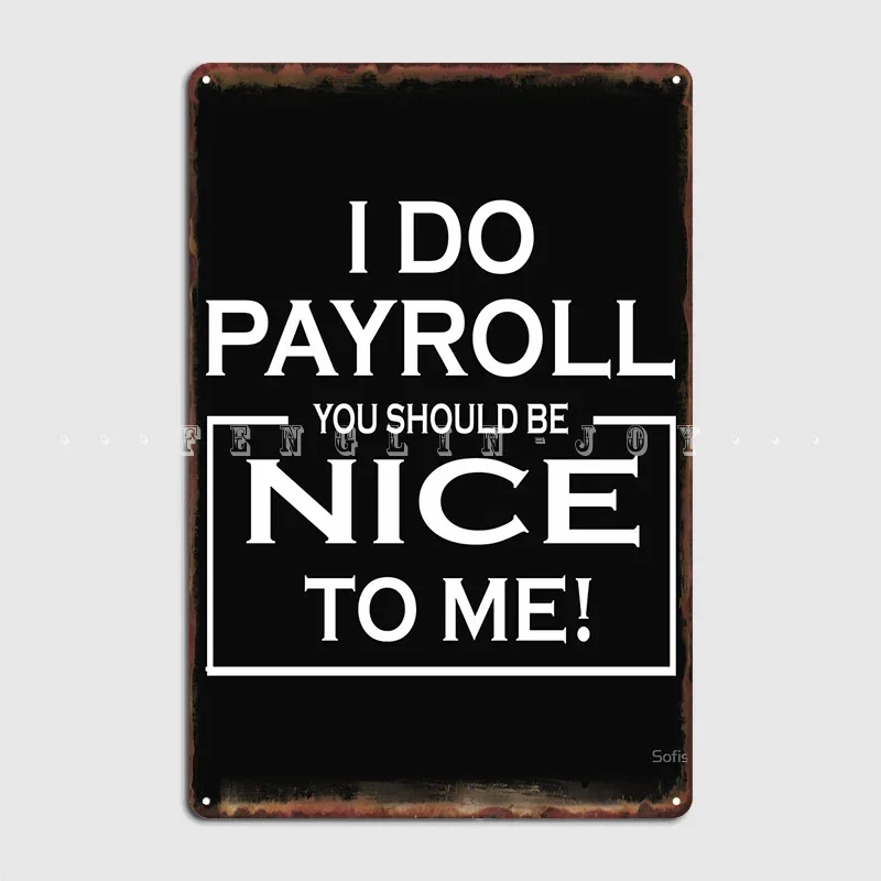 I Do Payroll You Should Be Nice To Me. Metal Plaque Poster Club Party Club Bar Design Poster Tin Sign Poster