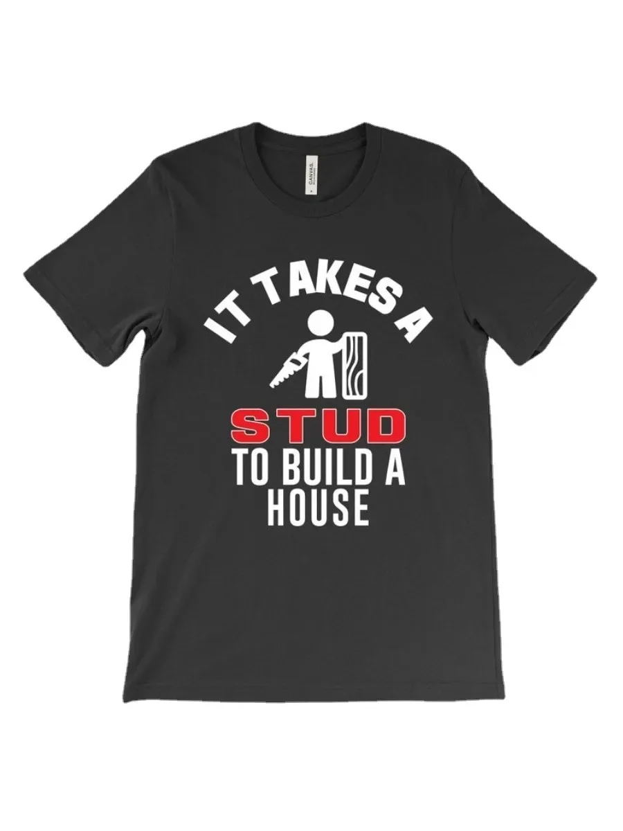 It Takes A Stud To Build A House Builder T-Shirt Summer Cotton O-Neck Short Sleeve T Shirt Fathers Day Gift New Size S-3XL