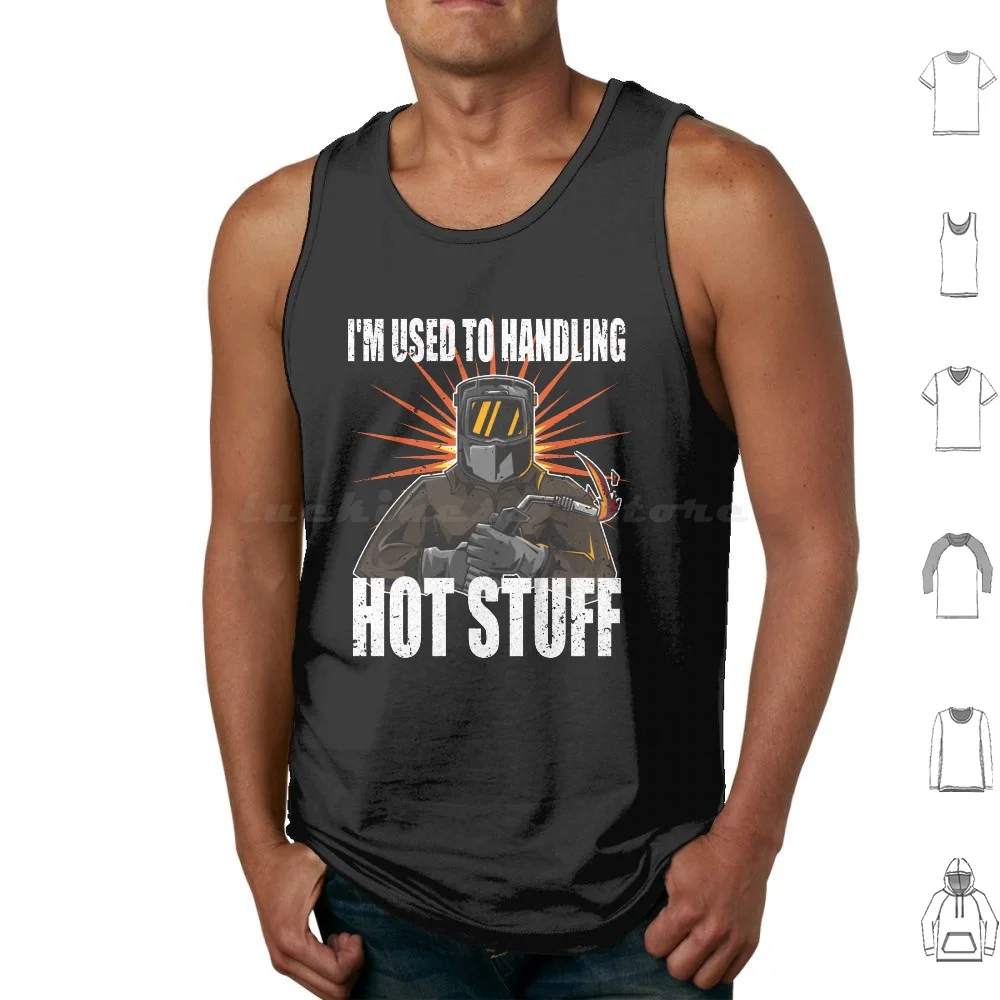 Im Used To Handling Hot Stuff Tank Tops Vest Sleeveless Welding Weld Torch Dad Husband Hood Pipeline Tig Mig Gas Stick Laser