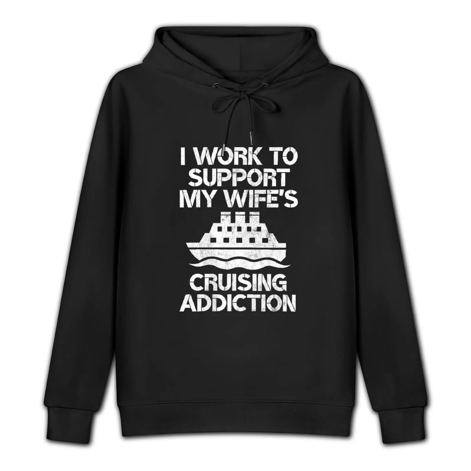 I Work to Support My Wife's Cruising Addiction Funny Cruise Ship Pullover Hoodie clothes for men men clothing hoodies for men