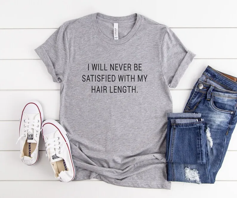 Skuggnas I Will Never Be Satisfied With My Hair Length Slogan T-shirt Funny tshirt Girlfriend Gift for Her Drop Shipping