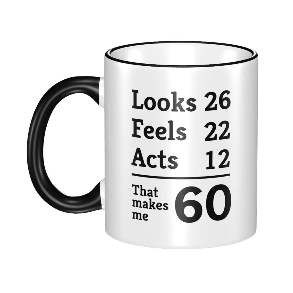 Looks 26. Feels 22. Acts 12. That Makes Me 60 Mug Funny Ceramic Coffee Cups Tea Mugs Milk Cup Drinkware Gifts for Woman Man