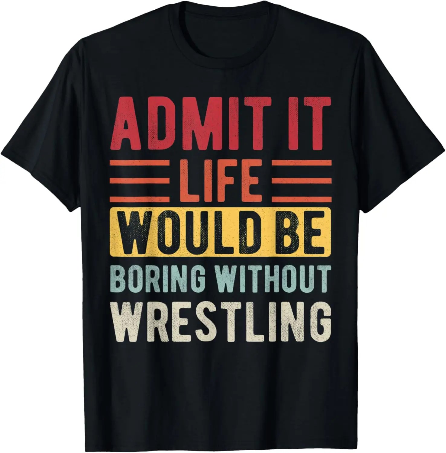 

Admit It Life Would Be Boring Without Wrestling Boys Funny T-Shirt