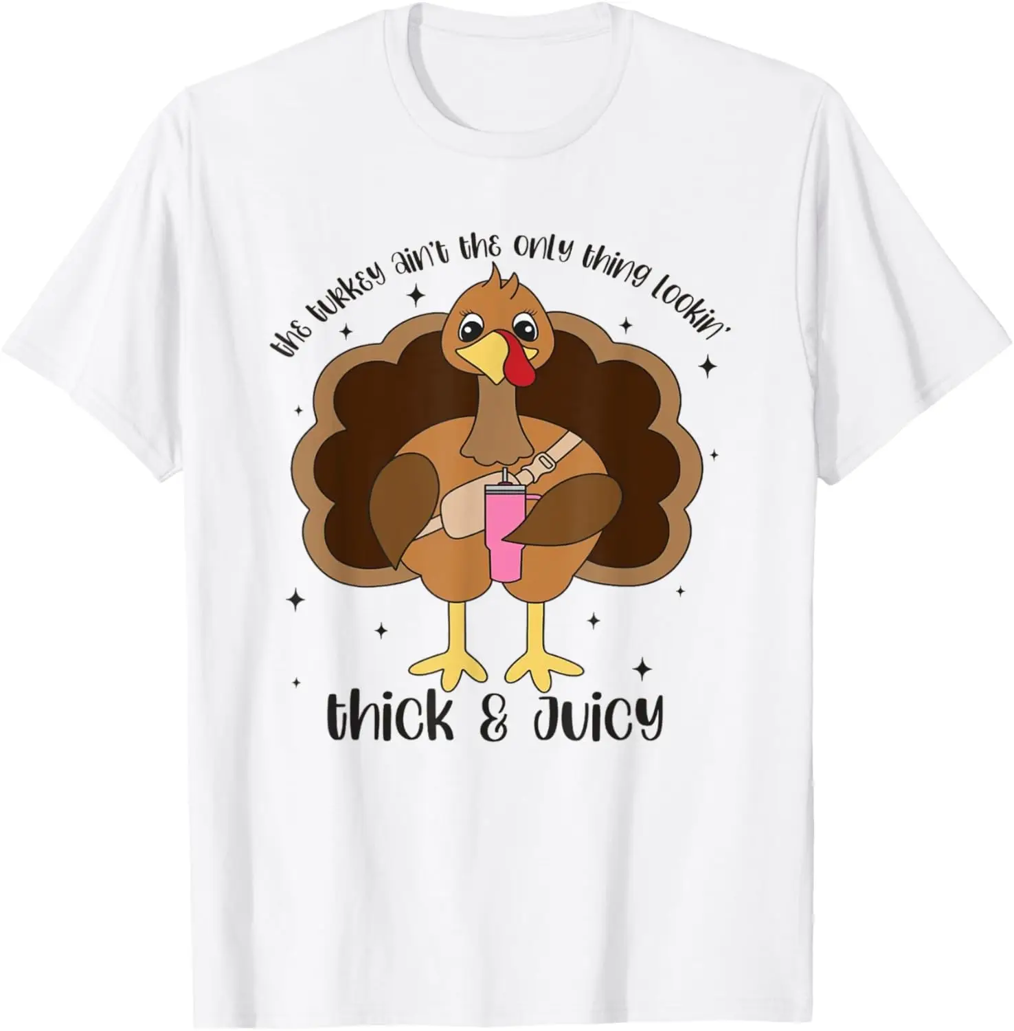 

The Turkey Ain't The Only Thing Looking Thick And Juicy T-Shirt