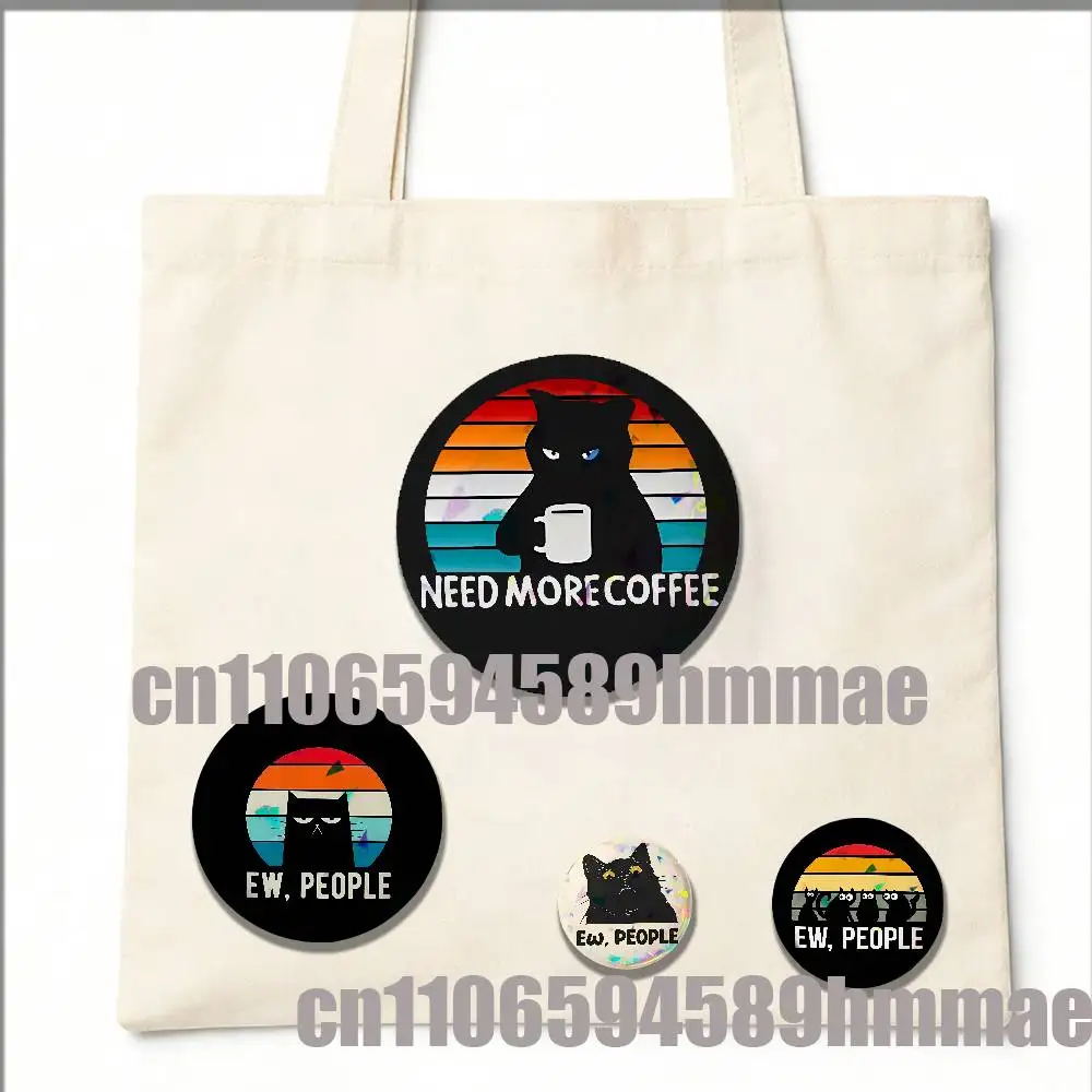 

For EW PEOPLE Need More Coffee Black Cat Round Pins Insignia Badge Cover Ornament 75mm Cosplay Brooch Button