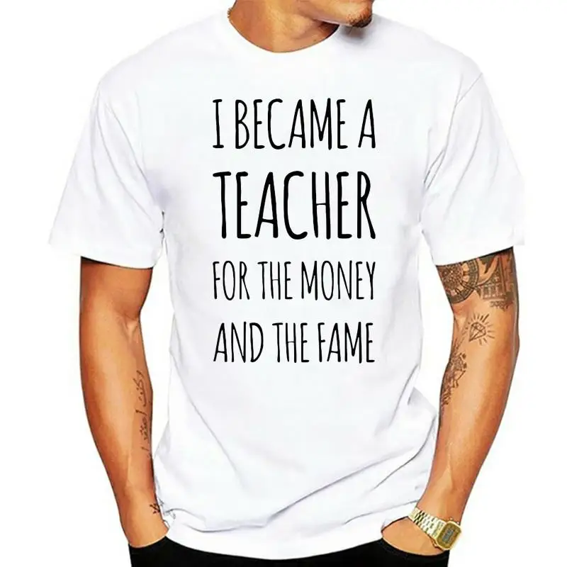 Tee Shirts I Became a Teacher For The Money And The Fame English Math White T Shirt Men Natural 100% Cotton Summer Men T-Shirt