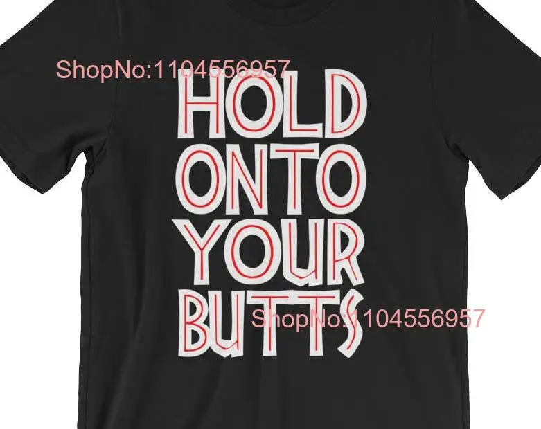 

Hold Onto Your Butts T Shirt long or short sleeves