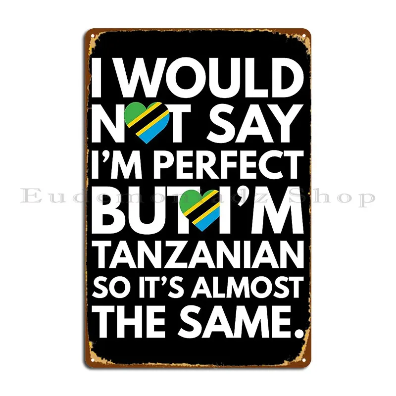 I Would Not Say I Am Perfect But I Am Tanzanian From Tanzania Metal Plaque Poster Garage Party Club Pub Print Tin Sign Poster