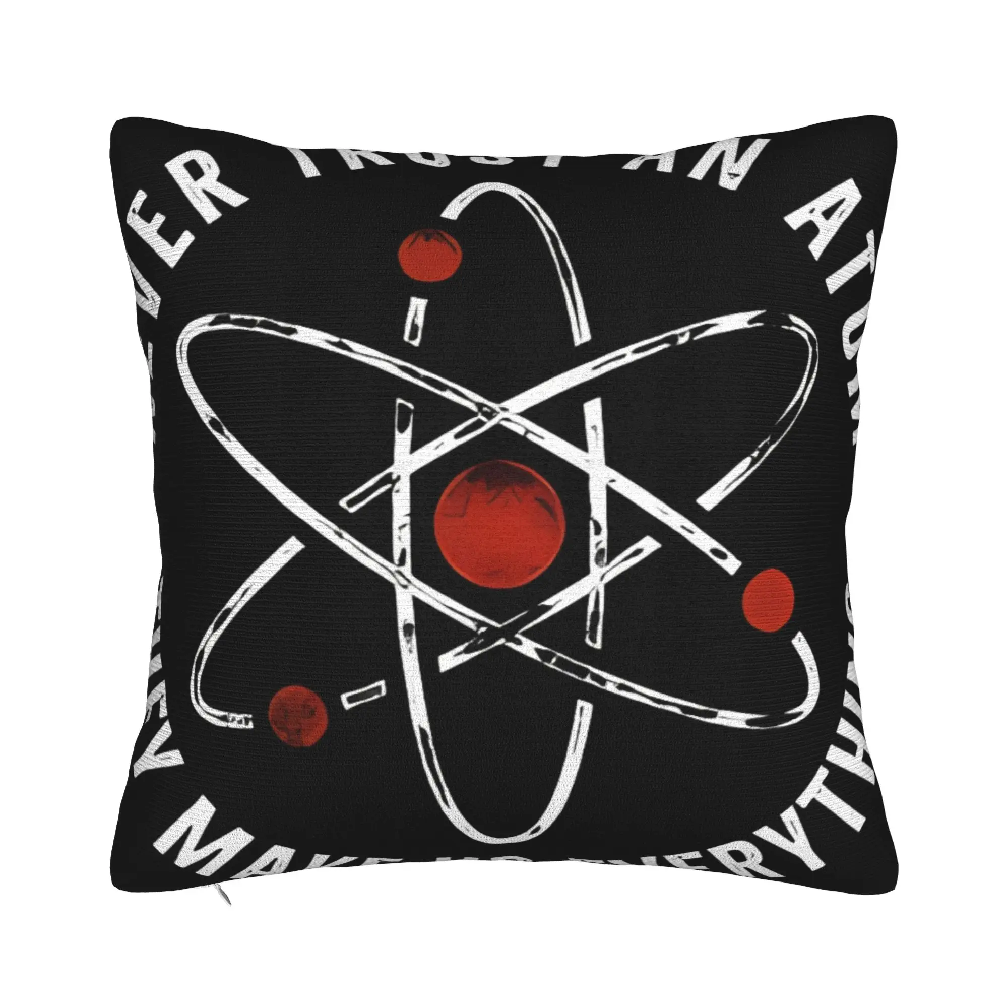 Never Trust An Atom They Make Up Everything4 Winter Holiday Farmhouse Home Deco Never Trust An Atom Pillow Cover Zipper Closure