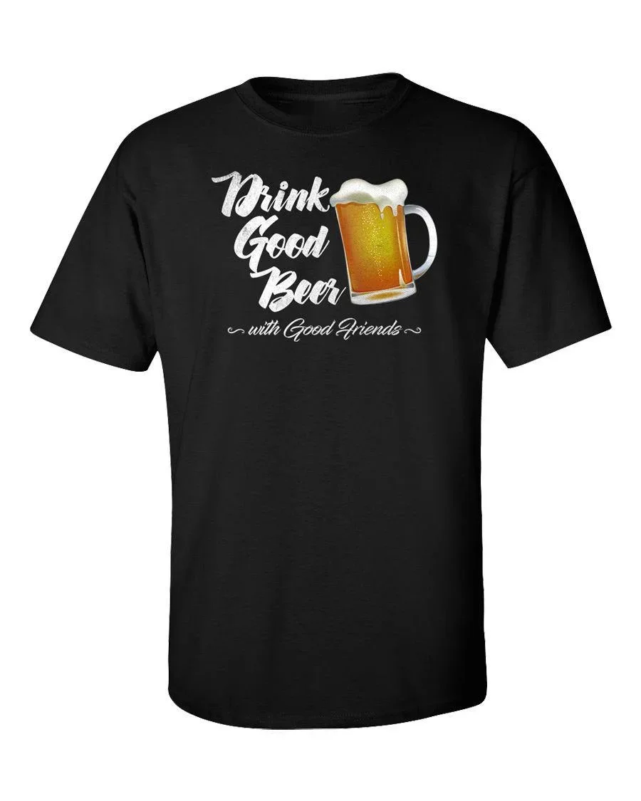 

Drink Good Beer With Friends. Funny Alcohol Party Pub T-Shirt 100% Cotton O-Neck Short Sleeve Summer Casual Mens T-shirt
