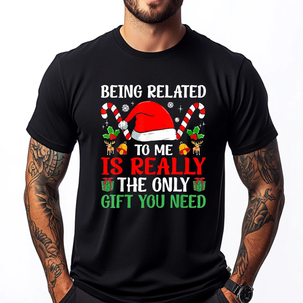 

Being Related To Me Is Really The Only What You Need Mens Shirts Graphic Tee Gifts For Men Happy New Years