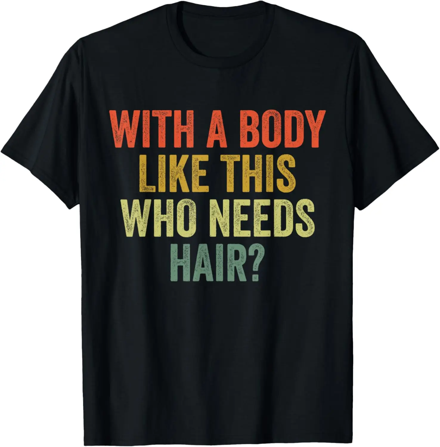 

New t-shirt - With A Body Like This Who Needs Hair Funny Bald Man T-Shirt
