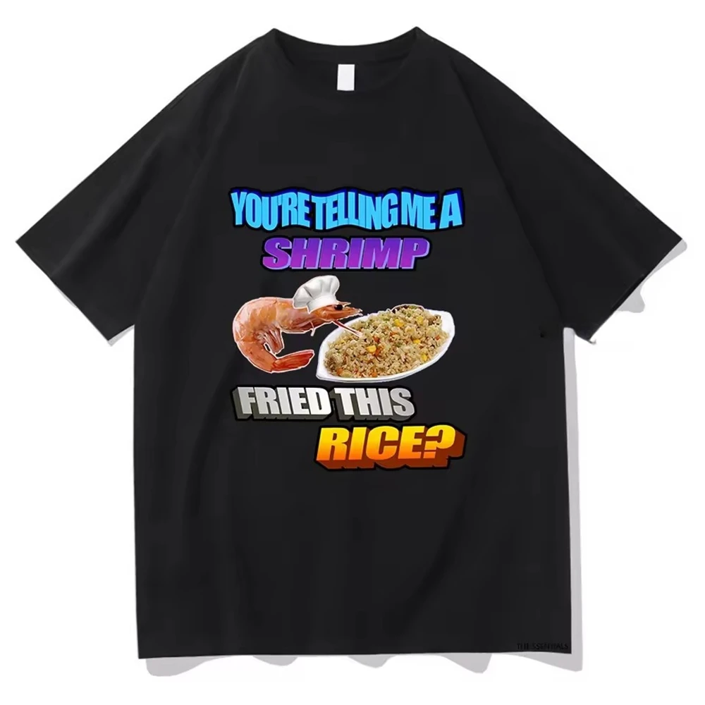 

So You Tellin Me A Shrimp Fried This Rice Tee Shirt Homme Men Clothing Short Sleeve Round Neck Printing Pullover T-shirts