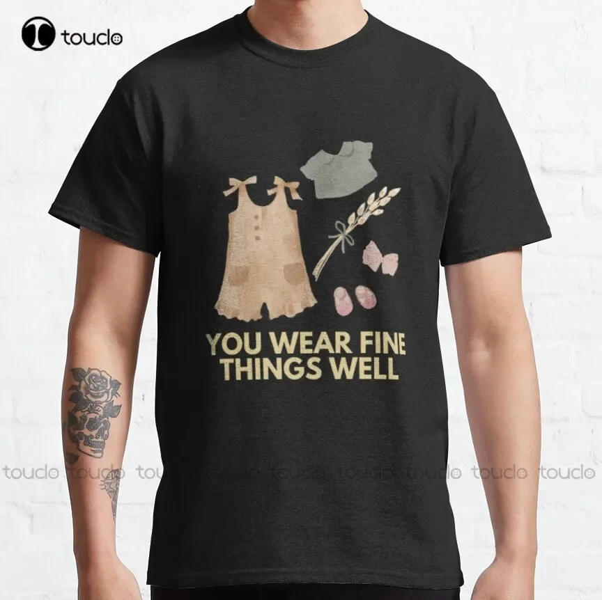 You Wear Fine Things Well Classic T-Shirt T Shirts Men Fashion Creative Leisure Funny Harajuku T Shirts Xs-5Xl Size Retro
