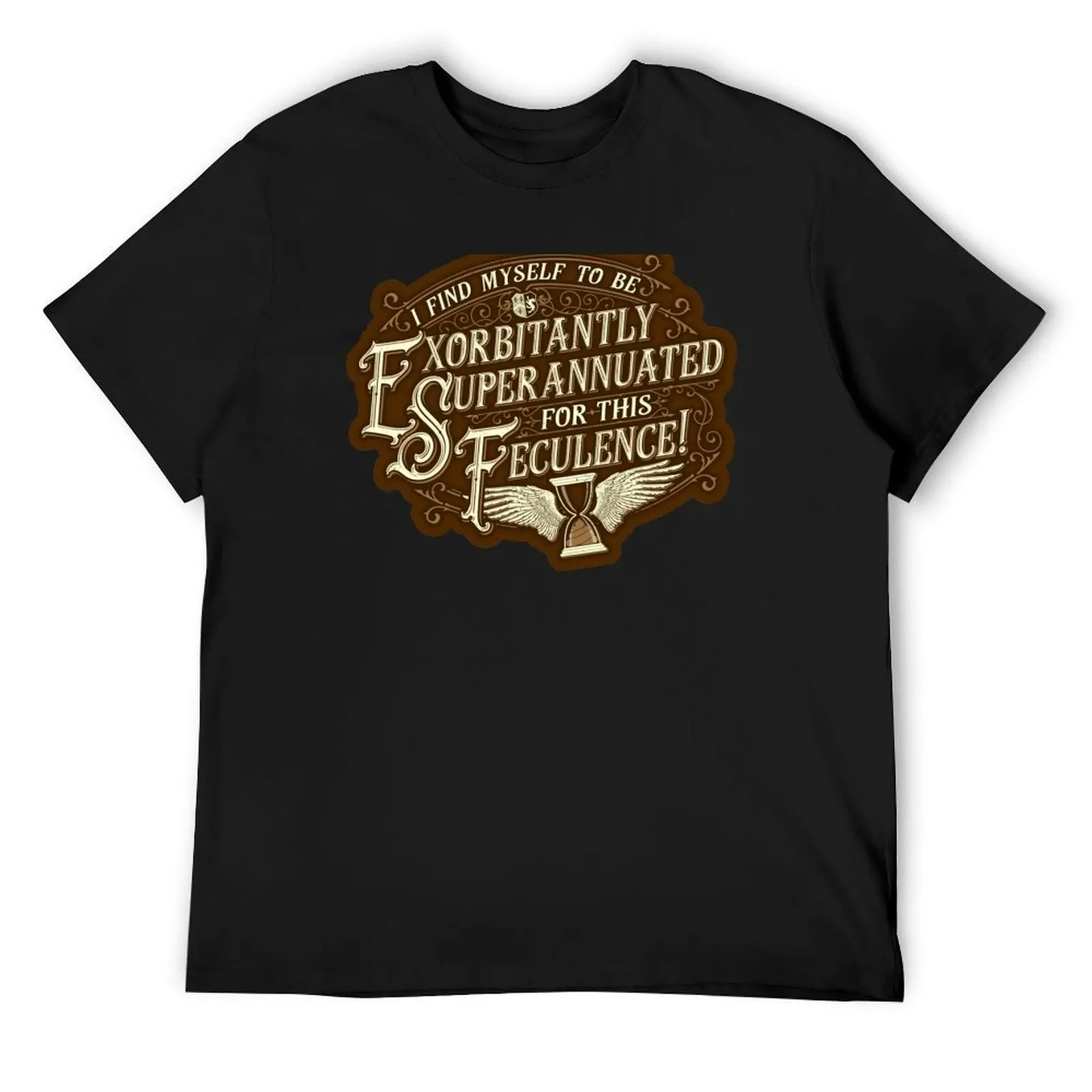 

I Find Myself To Be Exorbitantly Superannuated For This Feculence! T-Shirt tops man clothes men graphic t shirts