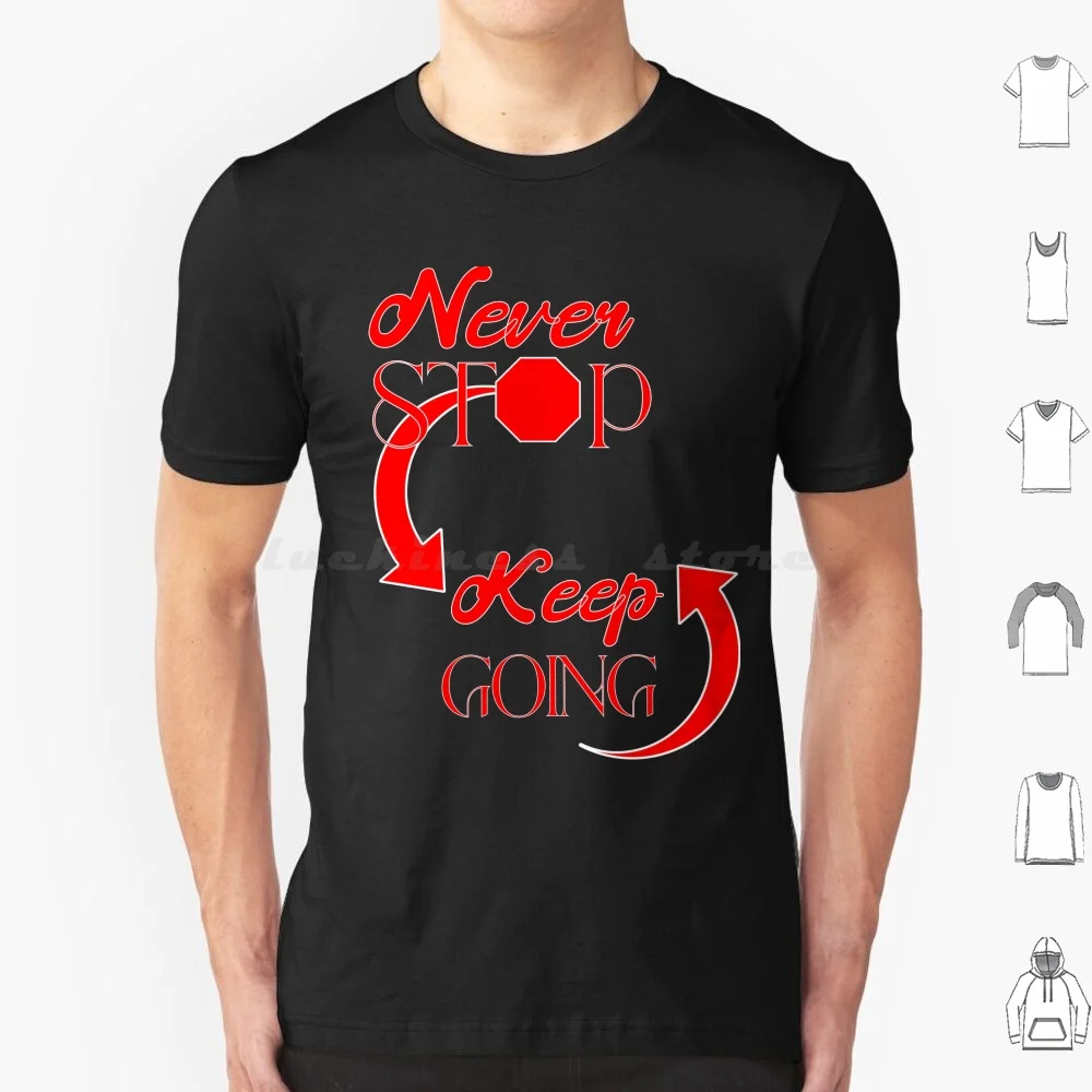 Never Stop Keep Going T Shirt 6xl Cotton Cool Tee Motivational Persistence Determination Inspiringart Urbanlife Streetwise