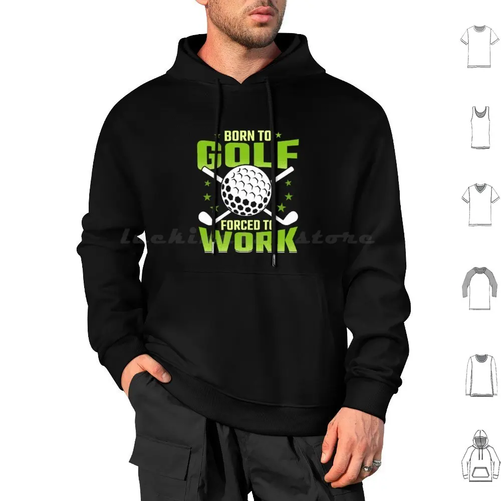 Born To Golf Forced To Work Golfer Hoodie cotton Long Sleeve Golf Golfer Golfing Glof Player Golf Design Golf Course Golf