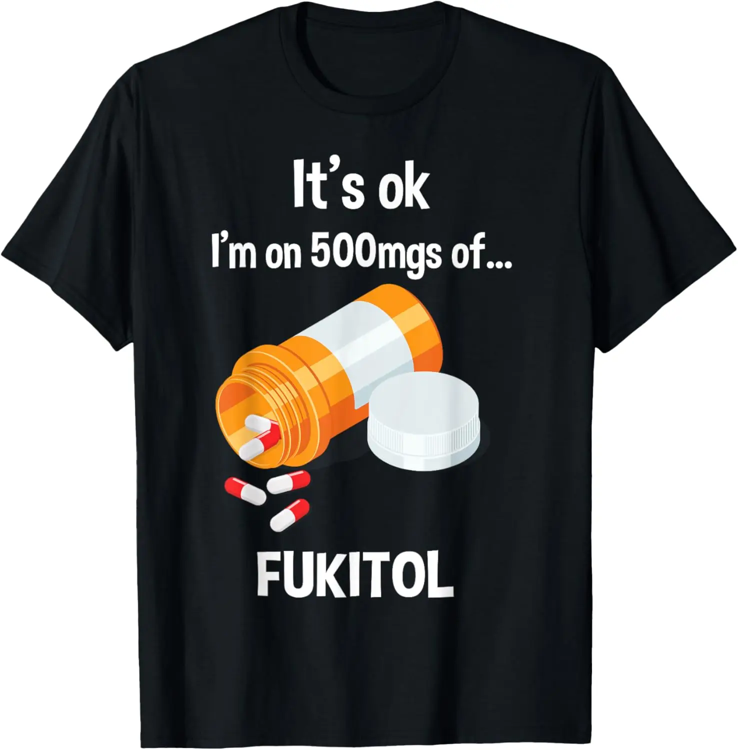 

It's Ok, I'm On 500mg Of Fukitol T-Shirt