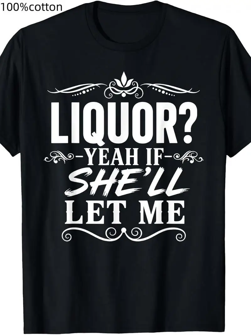 Liquor Yeah If She'll Let Me Funny Unhinged Adult Humor Meme T-Shirt Short Sleeve Crew Neck Tee For Men Women Party Gift
