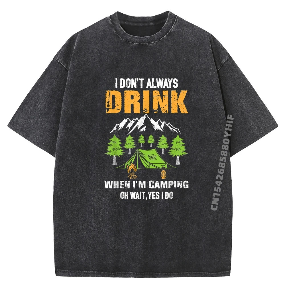 

I Don T Always Drink When I Camping Oh Yes I Do Street Wear Washed T Shirt Adult Breathable Short Sleeve Tee Aesthetic