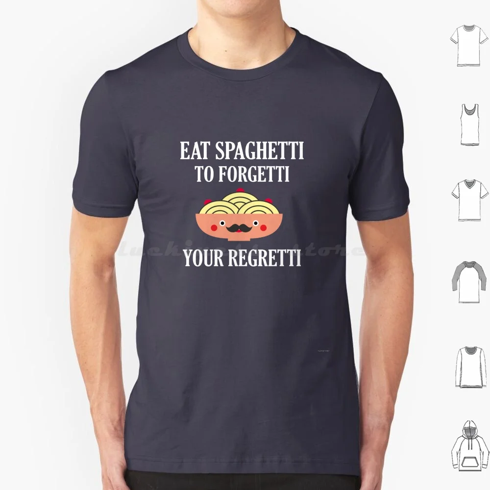 Eat Spaghetti To Forgetti You Regretti T Shirt 6Xl Cotton Cool Tee Pasta Lover Pasta Italian Stereotypes Italy Eat Spaghetti