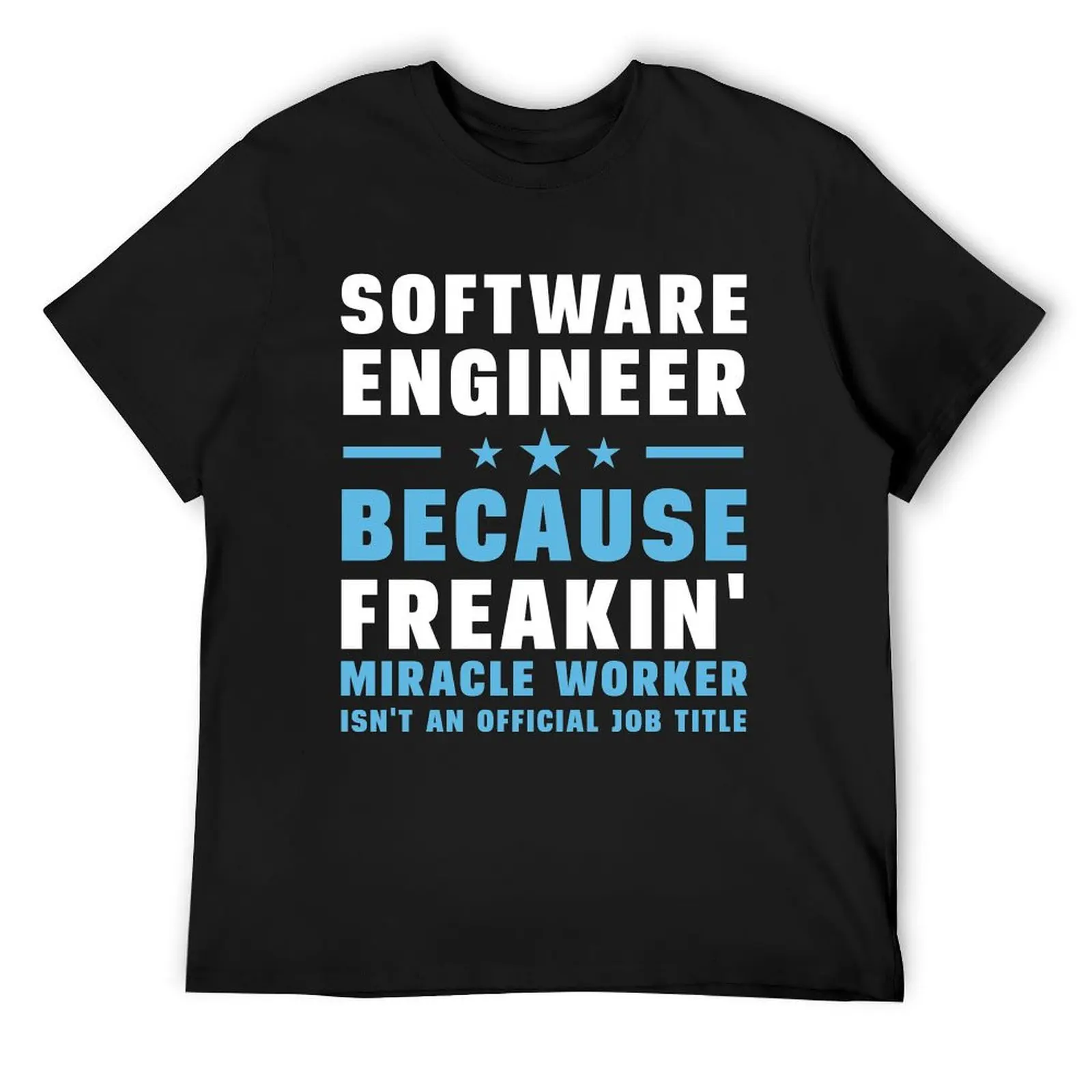 Software Engineer Because Freakin' Miracle Worker Isn't An Official Job Title T-Shirt blacks heavyweight t shirts for men