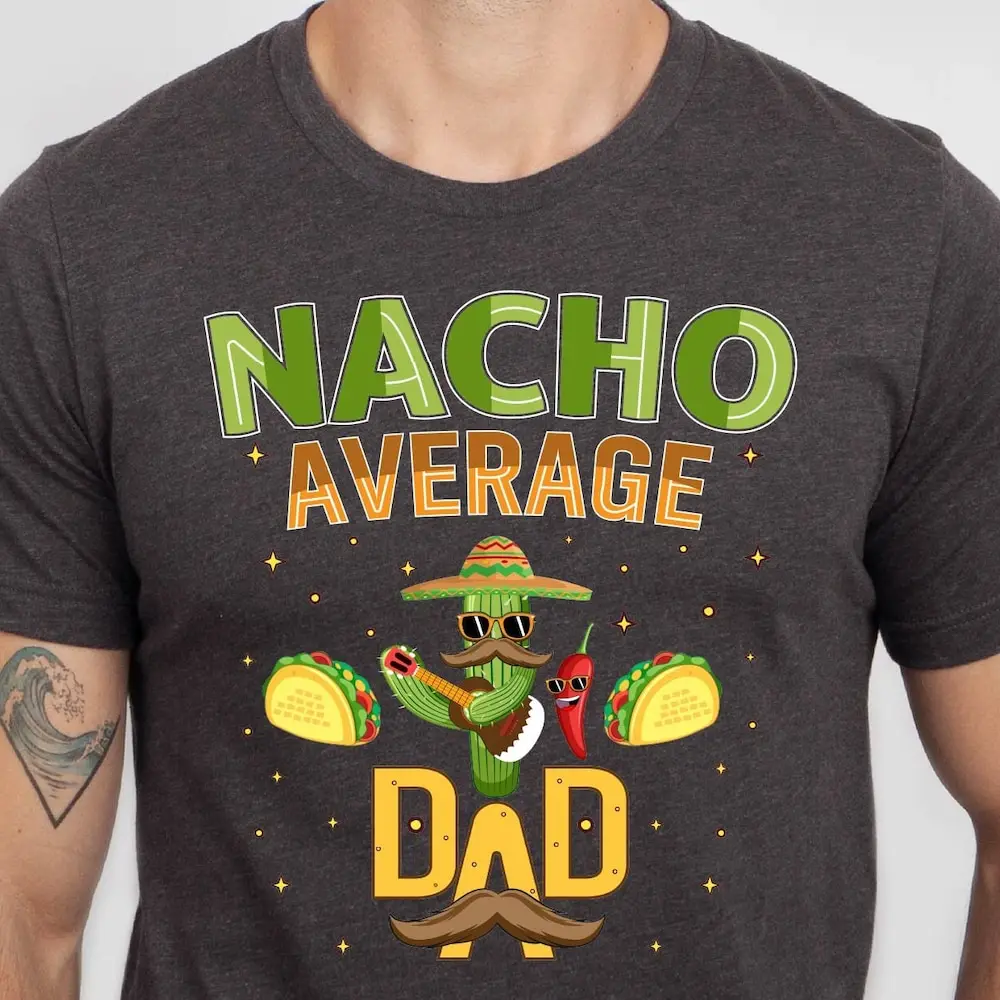 Nacho Average Dad T Shirt Father'S Day Cinco De Mayo Funny