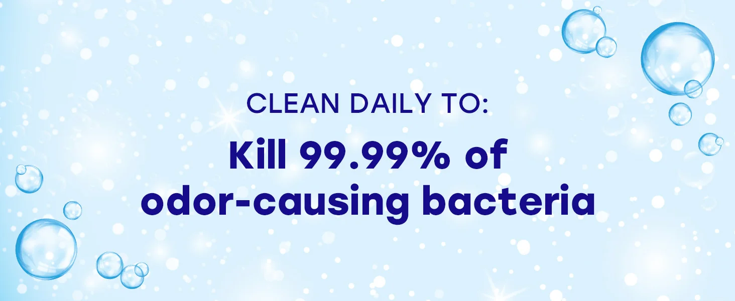 Clean Daily to kill 99% of odor-causing bacteria
