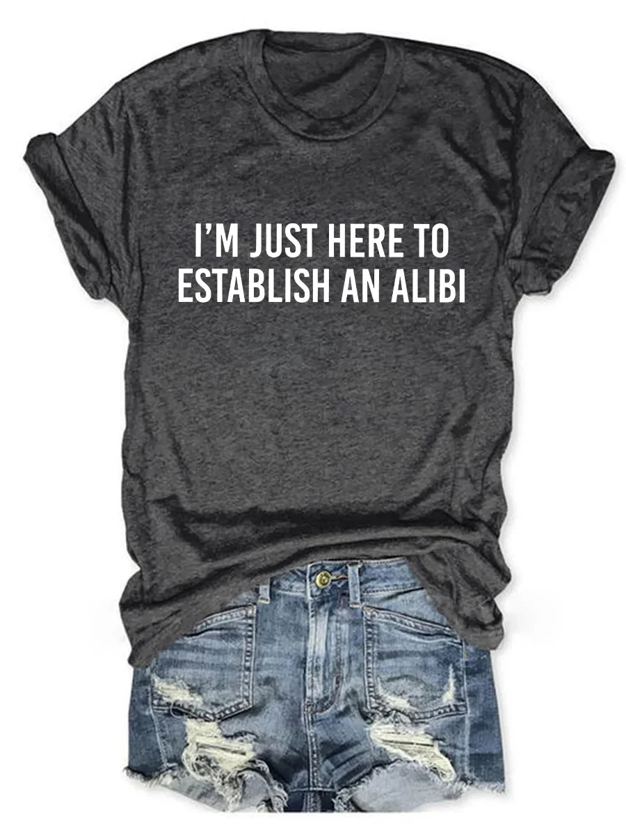 I\'m Just Here To Establish An Alibi Printed Round Neck Short Sleeve T-Shirt