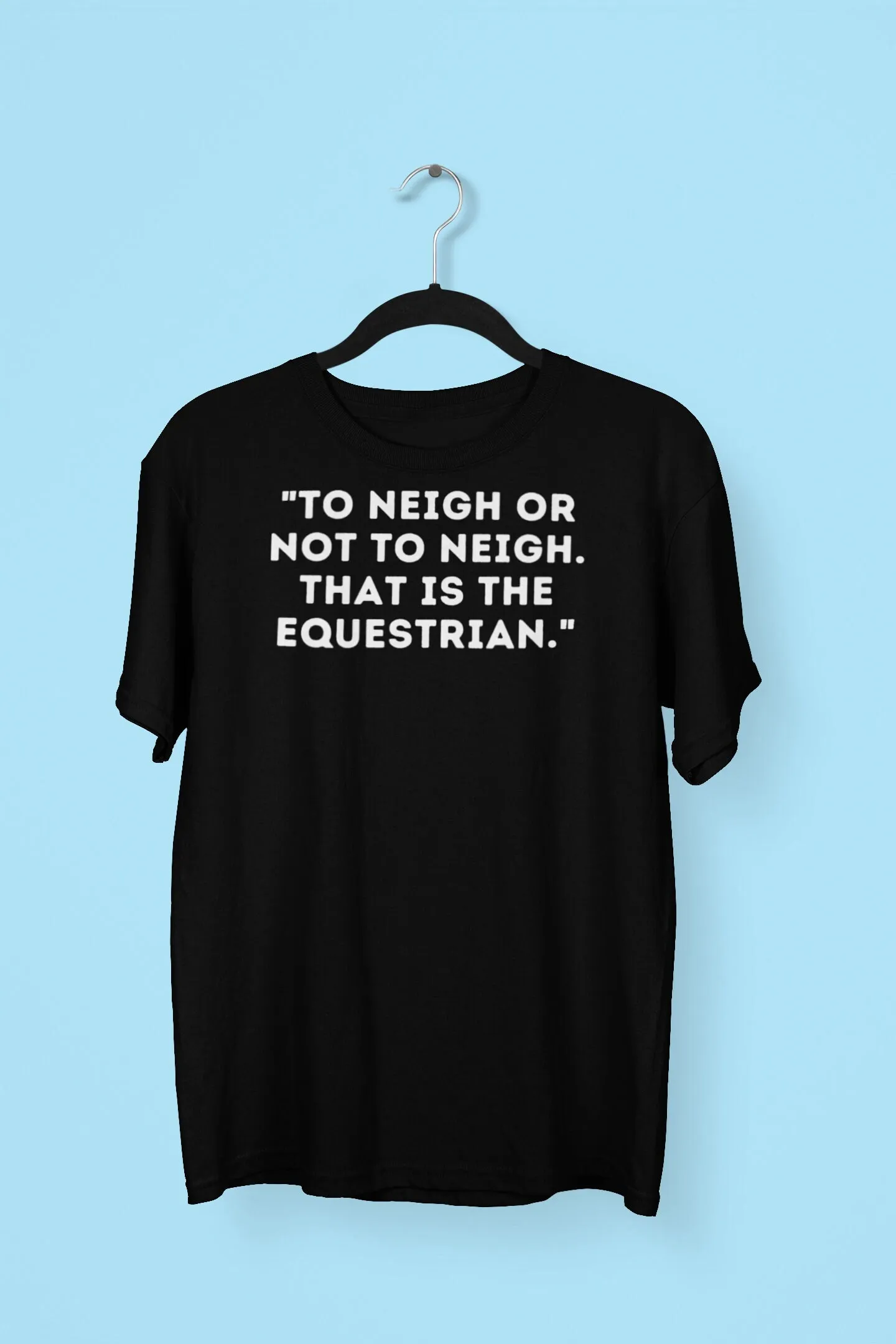 To Neigh Or Not T Shirt Shakespeare Hamlet Quote Horse Lover Equestrian Rider Funny Animal Pet Parent Tee