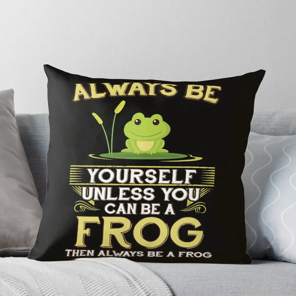 

Always Be Yourself Unless You Can Be A Frog Gift Throw Pillow Luxury Cushion Cover Couch Cushions Pillow