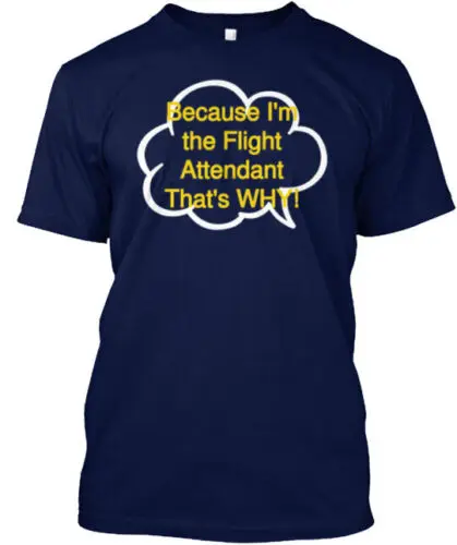 

Because I'm The Flight Attendant T-Shirt Made in the USA Size S to 5XL